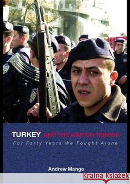 Turkey and the War on Terror: 'For Forty Years We Fought Alone' Mango, Andrew 9780415350020 Routledge