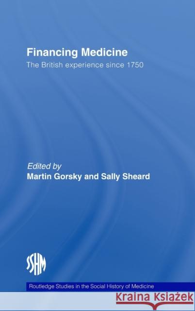 Financing Medicine: The British Experience Since 1750 Gorsky, Martin 9780415350259 Routledge