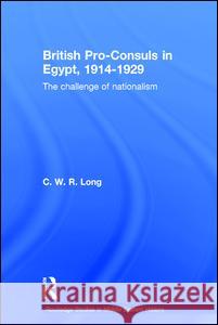 British Pro-Consuls in Egypt, 1914-1929: The Challenge of Nationalism Long, C. W. R. 9780415350334 Taylor & Francis