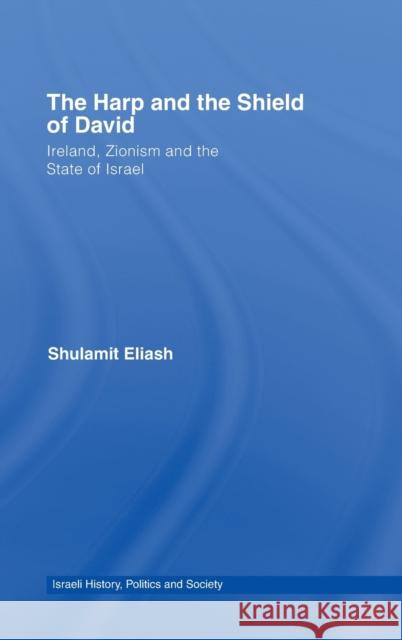 The Harp and the Shield of David: Ireland, Zionism and the State of Israel Eliash, Shulamit 9780415350358 Routledge