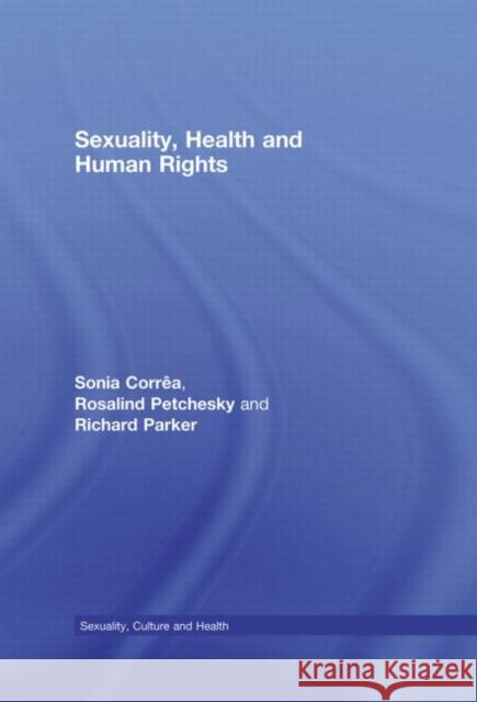 Sexuality, Health and Human Rights Sonia Corrêa Rosalind Petchesky Richard Parker 9780415351171