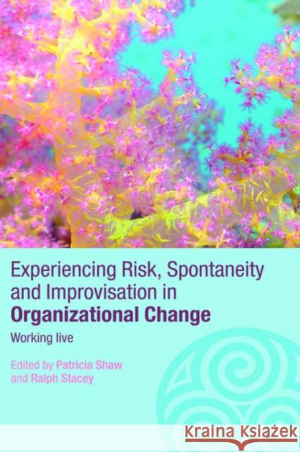 Experiencing Spontaneity, Risk & Improvisation in Organizational Life: Working Live Shaw, Patricia 9780415351287 Routledge