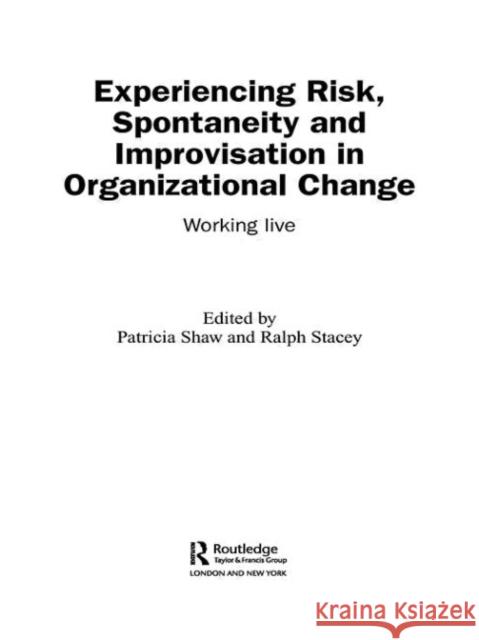 Experiencing Spontaneity, Risk & Improvisation in Organizational Life: Working Live Shaw, Patricia 9780415351294 Routledge