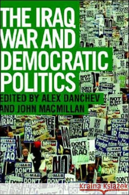 The Iraq War and Democratic Politics Alex Danchev John MacMillan 9780415351478 Routledge