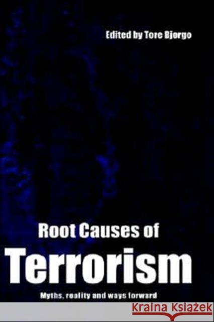 Root Causes of Terrorism: Myths, Reality and Ways Forward Bjørgo, Tore 9780415351492 Routledge