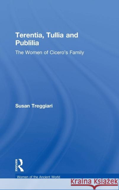 Terentia, Tullia and Publilia: The Women of Cicero's Family Treggiari, Susan 9780415351782 Routledge