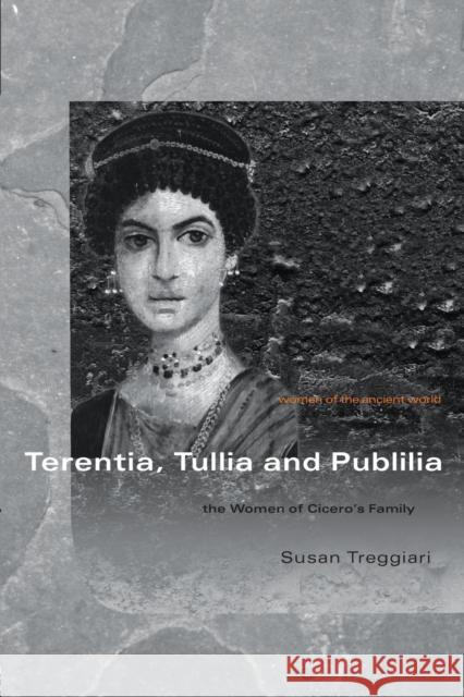 Terentia, Tullia and Publilia : The Women of Cicero's Family Susan Treggiari 9780415351799 Routledge