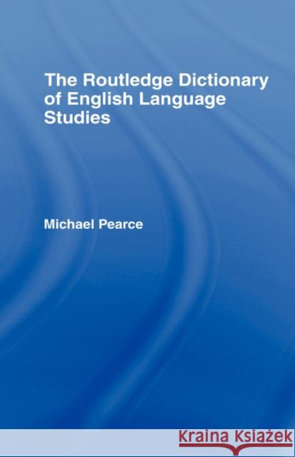 The Routledge Dictionary of English Language Studies Michael Pearce 9780415351874