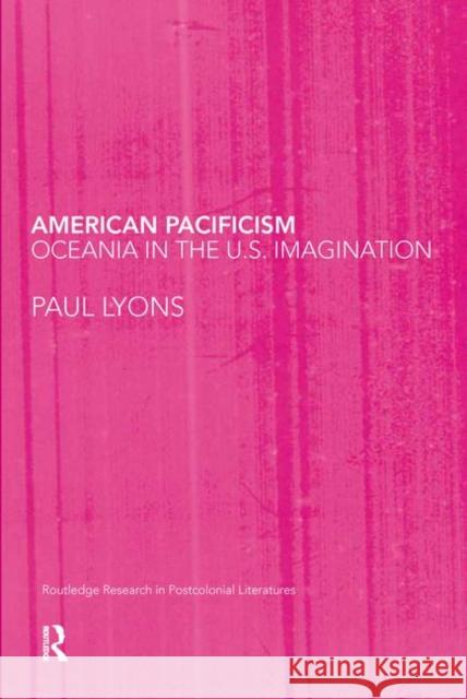 American Pacificism : Oceania in the U.S. Imagination Paul Lyons 9780415351942 Routledge