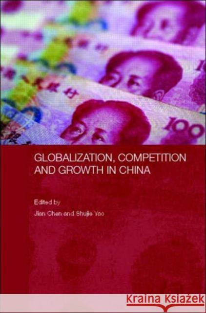 Globalization, Competition and Growth in China Jian Chen Shujie Yao 9780415351973 Routledge
