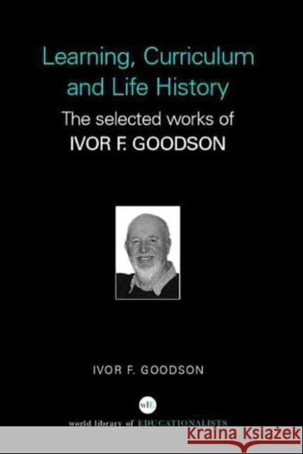 Learning, Curriculum and Life Politics: The Selected Works of Ivor F. Goodson Goodson, Ivor F. 9780415352192 Routledge