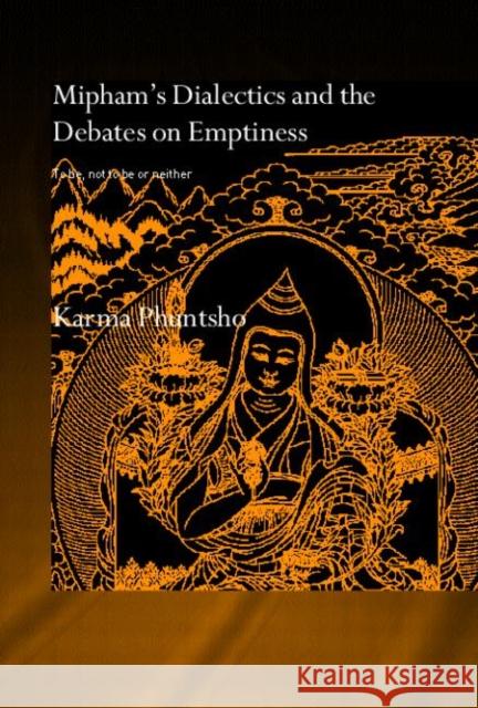Mipham's Dialectics and the Debates on Emptiness : To Be, Not to Be or Neither Karma-Phun-Tsho                          Karma Phuntsho Phuntsho Karma 9780415352529 Routledge
