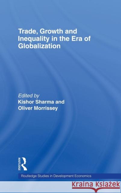 Trade, Growth and Inequality in the Era of Globalization Kishor Sharma Oliver Morrissey 9780415352659 Routledge