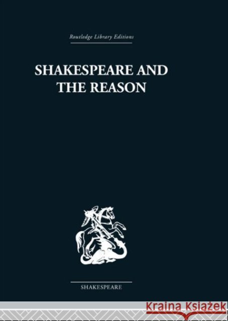 Shakespeare and the Reason : A Study of the Tragedies and the Problem Plays Terence Hawkes 9780415353229
