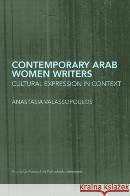 Contemporary Arab Women Writers: Cultural Expression in Context Valassopoulos, Anastasia 9780415353557 Routledge