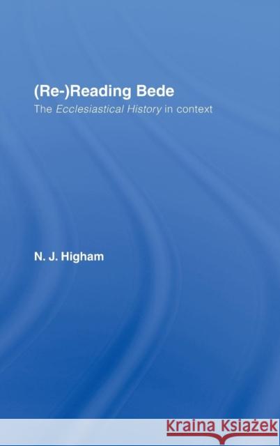 (Re-)Reading Bede: The Ecclesiastical History in Context Higham, N. J. 9780415353670 Routledge