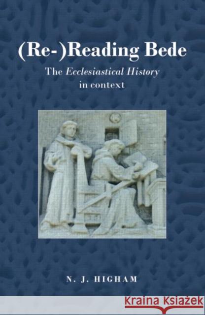 (Re-)Reading Bede: The Ecclesiastical History in Context Higham, N. J. 9780415353687 Routledge
