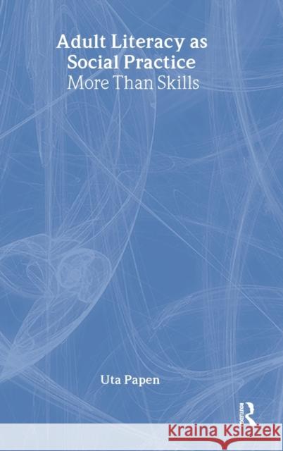 Adult Literacy as Social Practice: More Than Skills Papen, Uta 9780415353762 Routledge