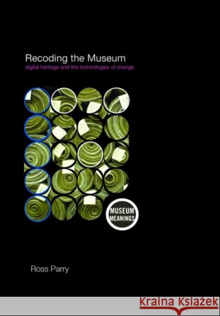 Recoding the Museum : Digital Heritage and the Technologies of Change Ross Parry 9780415353885 TAYLOR & FRANCIS LTD