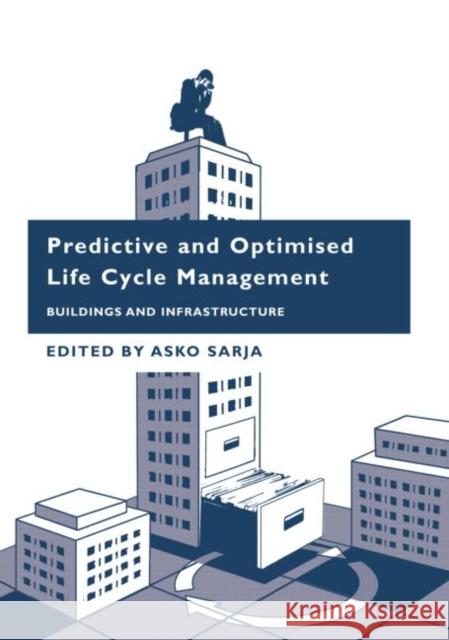 Predictive and Optimised Life Cycle Management : Buildings and Infrastructure Asko Sarja 9780415353939 Taylor & Francis Group