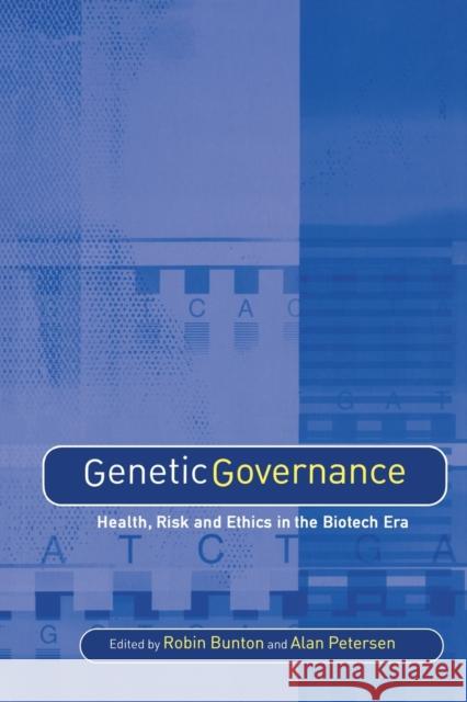 Genetic Governance: Health, Risk and Ethics in a Biotech Era Bunton, Robin 9780415354073