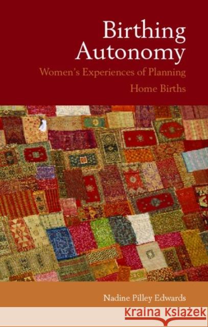 Birthing Autonomy: Women's Experiences of Planning Home Births Edwards, Nadine 9780415354097 Routledge
