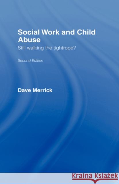 Social Work and Child Abuse: Still Walking the Tightrope? Merrick, Dave 9780415354141 Routledge
