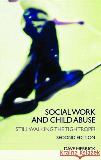 Social Work and Child Abuse: Still Walking the Tightrope? Merrick, Dave 9780415354158 Routledge