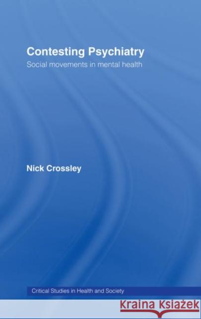 Contesting Psychiatry : Social Movements in Mental Health Nick Crossley 9780415354165 Routledge