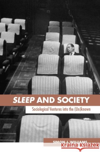 Sleep and Society : Sociological Ventures into the Un(known) Simon J. Williams 9780415354196 Routledge