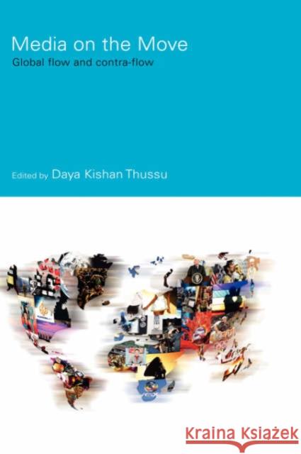 Media on the Move: Global Flow and Contra-Flow Thussu, Daya Kishan 9780415354578