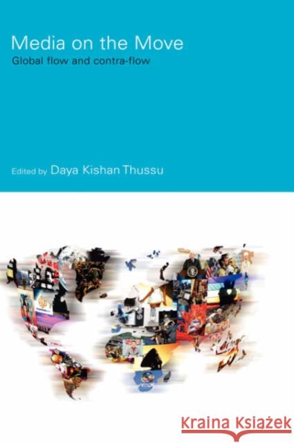 Media on the Move: Global Flow and Contra-Flow Thussu, Daya Kishan 9780415354578 Routledge