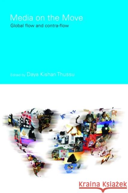 Media on the Move: Global Flow and Contra-Flow Thussu, Daya Kishan 9780415354585