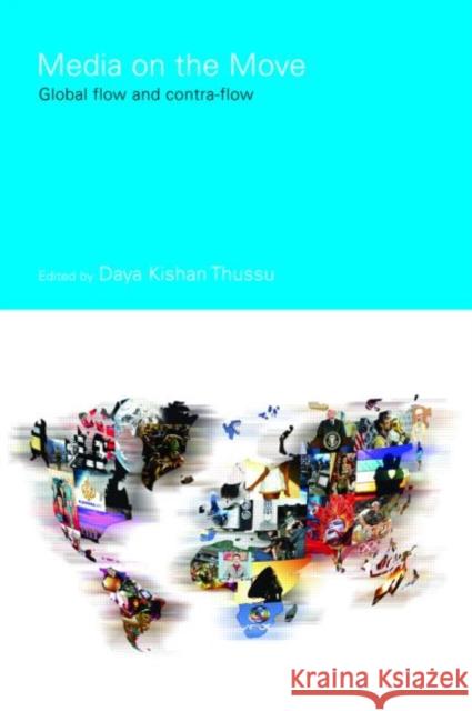 Media on the Move: Global Flow and Contra-Flow Thussu, Daya Kishan 9780415354585 Routledge