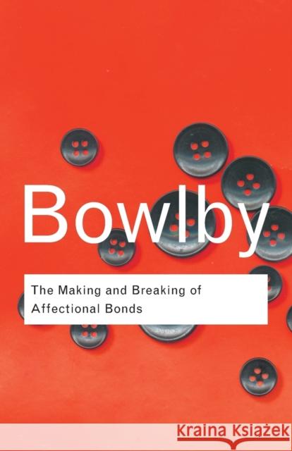 The Making and Breaking of Affectional Bonds John Bowlby 9780415354813