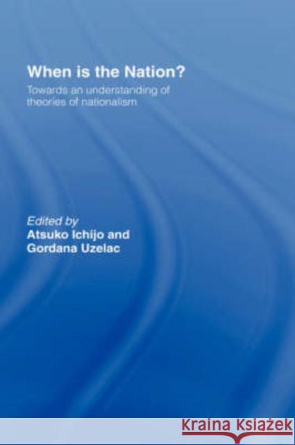 When is the Nation?: Towards an Understanding of Theories of Nationalism Ichijo, Atsuko 9780415354936