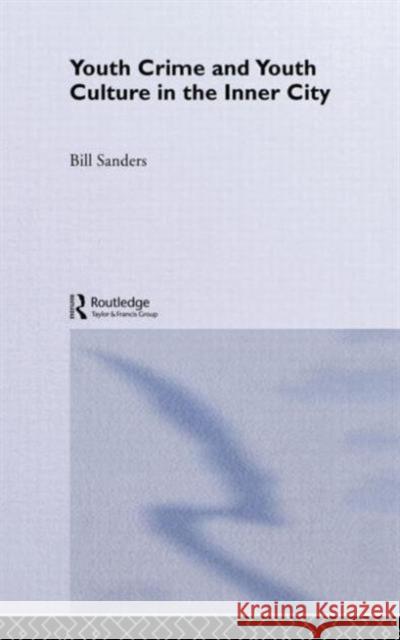 Youth Crime and Youth Culture in the Inner City Bill Sanders 9780415355032