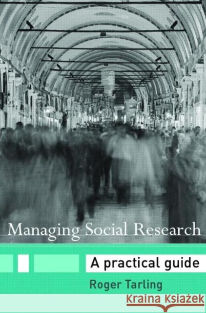Managing Social Research: A Practical Guide Tarling, Roger 9780415355179 Routledge