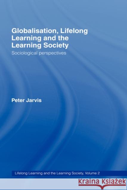 Globalization, Lifelong Learning and the Learning Society: Sociological Perspectives Jarvis, Peter 9780415355421 Routledge