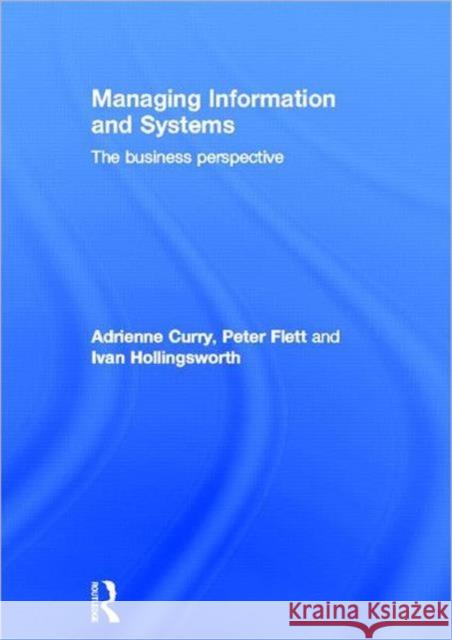 Managing Information & Systems : The Business Perspective Adrienne Curry Peter Flett Ivan Hollingsworth 9780415355865 Routledge