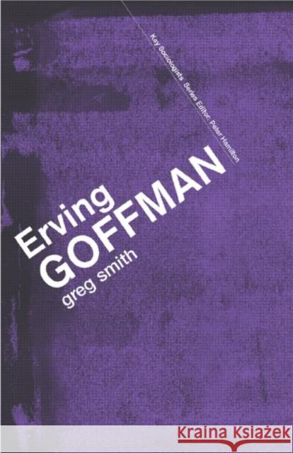 Erving Goffman Greg Smith 9780415355919 Routledge