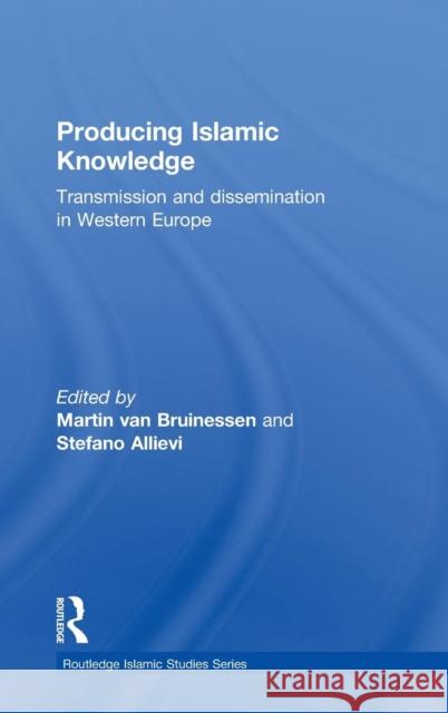 Producing Islamic Knowledge: Transmission and Dissemination in Western Europe Van Bruinessen, Martin 9780415355926 Taylor & Francis