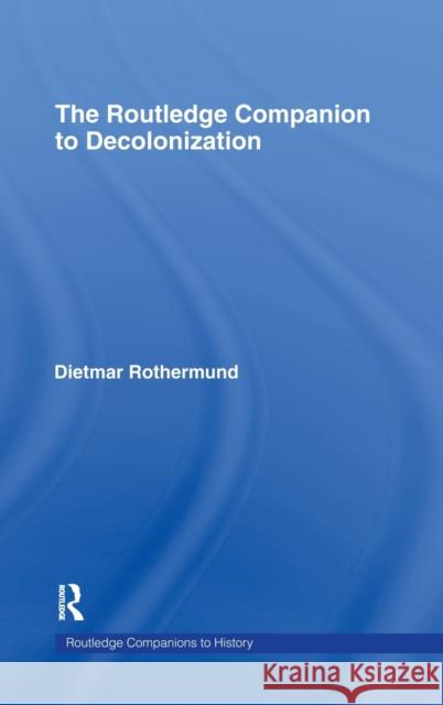 The Routledge Companion to Decolonization Dietmar Rothermund 9780415356329 Routledge