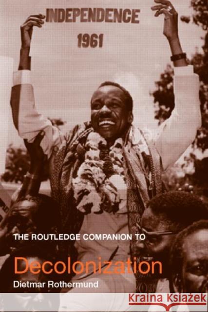 The Routledge Companion to Decolonization Dietmar Rothermund D. Rothermund 9780415356336 Routledge