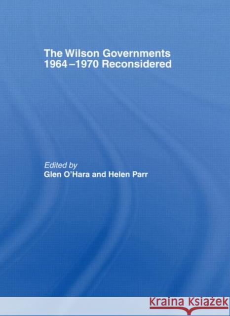 The Wilson Governments 1964-1970 Reconsidered glen O'Hara Helen Parr glen O'Hara 9780415356343 Taylor & Francis