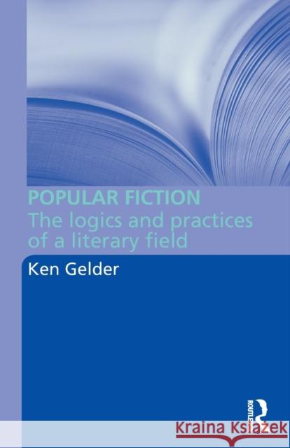 Popular Fiction: The Logics and Practices of a Literary Field Gelder, Ken 9780415356473 0