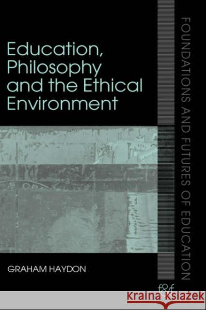 Education, Philosophy and the Ethical Environment Graham Haydon 9780415356619 Routledge