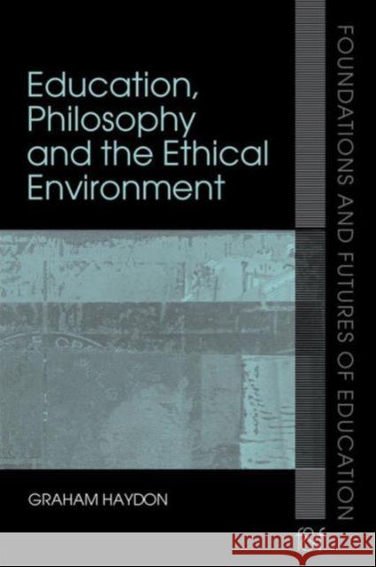 Education, Philosophy and the Ethical Environment Graham Haydon 9780415356626