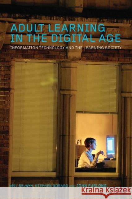 Adult Learning in the Digital Age: Information Technology and the Learning Society Selwyn, Neil 9780415356992 Routledge