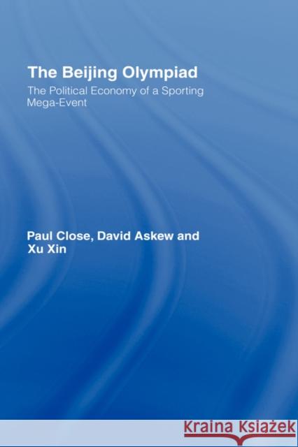 The Beijing Olympiad: The Political Economy of a Sporting Mega-Event Close, Paul 9780415357005 Routledge